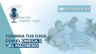 Turbina tu VISIÓN con el OMEGA 3 y el MAGNESIO l  Podcast + visión + vida Episodio #5