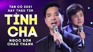 Tân Cổ 2021 Hay Thấu Tim | TÌNH CHA - NGỌC SƠN ft CHÂU THANH