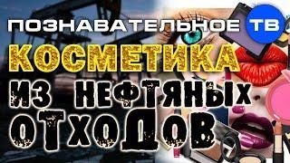 Косметика из нефтяных отходов (Познавательное ТВ, Артём Войтенков)