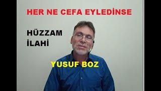 HER NE CEFA EYLEDİNSE. YUSUF BOZ