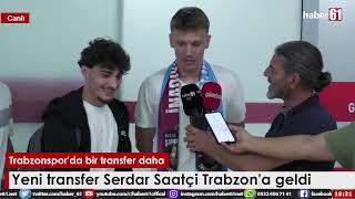 Trabzonspor'un Yeni Transferi Serdar Saatçi Trabzon'da | Trabzon Haber | Transfer Gelişmeleri