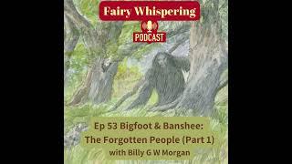 Ep 37 Bigfoot & Banshee  (Part 1) The Forgotten People