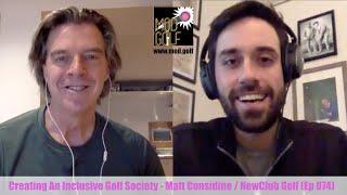 Creating a New Type of Inclusive Golf Society - Matt Considine, Founder/CEO of NewClub Golf S07 E04