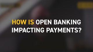 How Is Open Banking Impacting Payments?