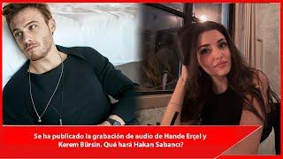 Se ha publicado la grabación de audio de Hande Erçel y Kerem Bürsin. Qué hará Hakan Sabancı?