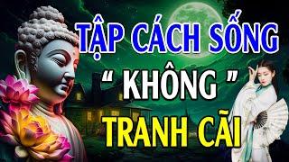 Trong Cuộc Sống Không Nên TRANH CÃI Làm Việc Gì Điều Có Nhân Quả - Lời Phật Dạy