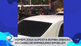 Roma News | Homem joga suposta bomba debaixo do carro de empresário em Belém