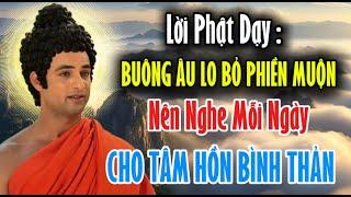 Lời Phật Dạy : Buông Âu Lo Bỏ Phiền Muộn Nên Nghe Mỗi Ngày Cho Tâm Hồn Bình Thản