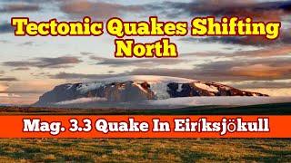 Mag 3.3 Earthquake In Eiríksjökull, Iceland Plate Boundary Tectonic Quakes Shift North, Tuya Volcano