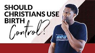 SHOULD CHRISTIANS USE BIRTH CONTROL? | CHRISTIANS AND CONTRACEPTIVES