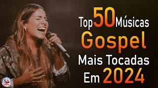 Louvores de Adoração 2024 - As Melhores Músicas Gospel Mais Tocadas - Top Gospel, Hinos Evangélicos