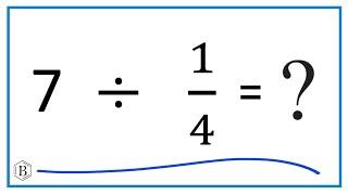 7   Divided by  1/4   (Seven Divided by One-Fourth)