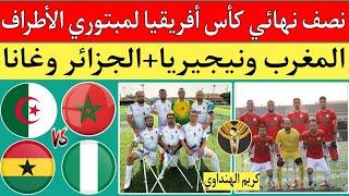 المغرب ونيجيريا 2/6 .. الجزائر وغانا 3/0 ..نصف نهائي كأس أفريقيا لمبتوري الأطراف مصر 2024