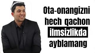 Muhammadali Eshonqulov | Ota-onangizni hech qachon ilmsizlikda ayblamang