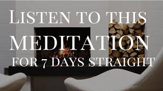 Listen to this Meditation for 7 Days Straight!