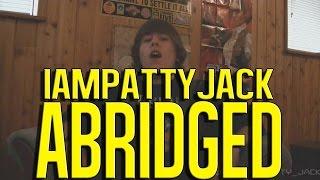 IAmPattyJack | Abridged