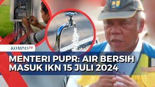 Menteri PUPR, Basuki Hadimuljono soal Target IKN: Air Bersih Masuk 15 Juli 2024