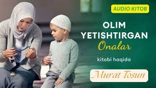 Olim yetishtirgan onalar. Murat Tosun // AUDIO KITOB.