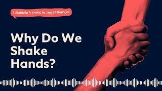 Why Do We Shake Hands? | I Learned a Thing in the Bathroom Podcast