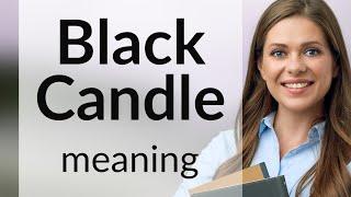 Exploring the Phrase "Black Candle": A Guide to Meaning and Usage