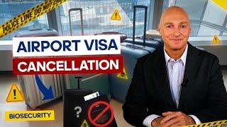 Airport Visa Cancellation. Temporary visas can be cancelled upon arrival due to biosecurity laws