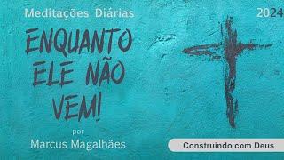 CONSTRUINDO COM DEUS - 04.07.2024 - Meditação Diária: [Enquanto Ele não Vem]