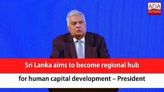 Sri Lanka aims to become regional hub for human capital development – President (English)