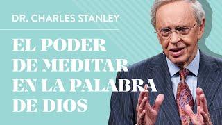 El poder de meditar en la Palabra de Dios – Dr. Charles Stanley