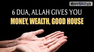 6 DUA, ALLAH GIVES YOU MONEY, WEALTH, GOOD HOUSE