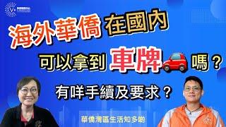 【華僑灣區生活知多啲】海外華僑在國內可以拿到車牌嗎？｜有咩手續及要求？｜第17集