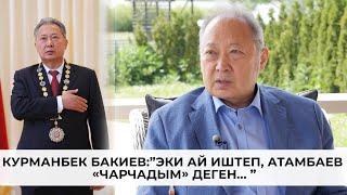 КУРМАНБЕК БАКИЕВ: ”ЭКИ АЙ ИШТЕП, АТАМБАЕВ «ЧАРЧАДЫМ» ДЕГЕН… ”