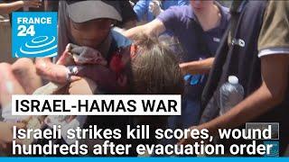 Israeli strikes kill scores, wound hundreds after Gaza evacuation order • FRANCE 24 English