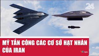 Mỹ tấn công các cơ sở hạt nhân của Iran | VTV24
