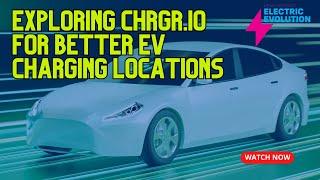 Exploring CHRGR.io For Better EV Charging Locations - Liz Allan and Arun Gopinath