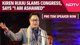 Pro Tem Speaker | In Pro Tem Speaker Row, Kiren Rijiju Slams Congress, Says "Am Ashamed"