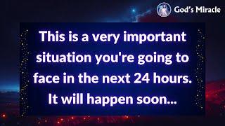  This is a very important situation you're going to face in the next 24 hours. It will happen soon.