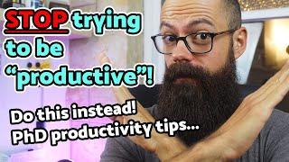 STOP trying to be "productive"! 4 clever PhD productivity tips