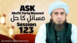 Ask Mufti Tariq Masood | Masail Ka Hal | 123th Session  | Solve Your Problems 