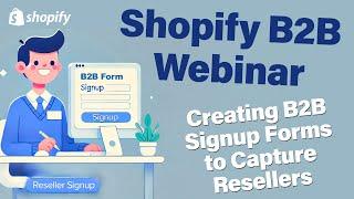 Webinar: Creating Shopify B2B Forms to Capture Resellers