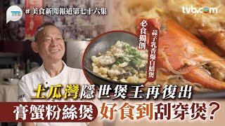 土瓜灣隱世煲王再復出許願炒到70歲！膏蟹粉絲煲好食到刮穿煲？蒜子乳香爆白鱔煲/咕嚕肉｜美食新聞報道｜TVB Plus