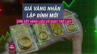 Giá vàng nhẫn lập đỉnh mới, chuyên gia lập tức lên tiếng về khả năng cơn sốt vàng trở lại | VTC Now