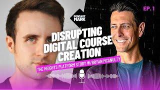 Disrupting Digital Course Creation: The Heights Platform Story w/Bryan McAnulty | Podcast Mark Ep. 1