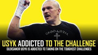 OLEKSANDR USYK: ADDICTED TO THE CHALLENGE!!! 