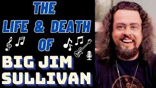 The Life & Death of BIG JIM SULLIVAN