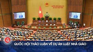 Quốc hội thảo luận về dự án Luật Nhà giáo | Truyền hình Quốc hội Việt Nam