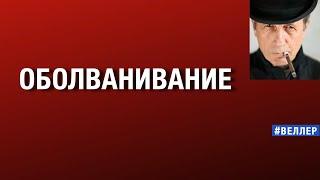 ОБОЛВАНИВАНИЕ:  КАК  И  ПОЧЕМУ  ОНИ  ВАС   #веллер