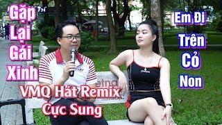  Gặp Lại Gái Xinh VMQ Hát Remix cực Sung | Vương Minh Quang