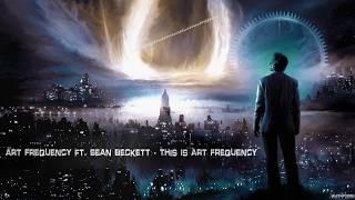 Art Frequency ft. Sean Beckett - This Is Art Frequency [HQ Edit]