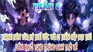 Thanh Niên Vừa Ký Khế Ước Với 10 Thần Cấp M.A Thú, Liền Bị N.Ổ Tung Trùng Sinh Trở Về! Phần 2