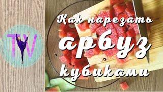 Как нарезать арбуз кубиками